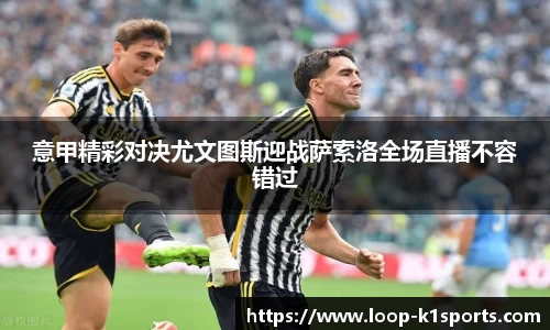 意甲精彩对决尤文图斯迎战萨索洛全场直播不容错过